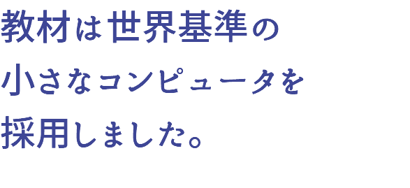 教材は世界基準の 小さなコンピュータを 採用しました。